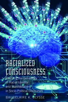 Hardcover Racialized Consciousness: Mapping the Genealogy of Racial Identity and Manifestations in Socio-Political Discourses Book