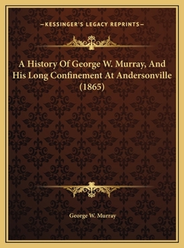 Hardcover A History Of George W. Murray, And His Long Confinement At Andersonville (1865) Book