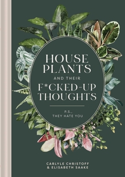 Hardcover Houseplants and Their Fucked-Up Thoughts: P.S., They Hate You Book