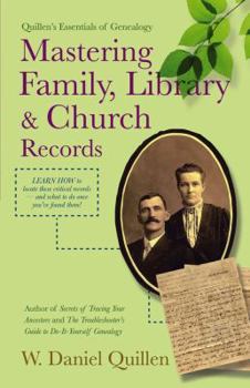 Mastering Family, Library & Church Records - Book #6 of the Quillen's Essentials of Genealogy