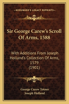 Paperback Sir George Carew's Scroll Of Arms, 1588: With Additions From Joseph Holland's Collection Of Arms, 1579 (1901) Book