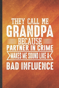 They Call Me Grandpa Because Partner in Crime Makes Me Sound Like a Bad Influence: Funny Lined Grandfather Notebook/ Journal, Graduation Appreciation ... Gag Gift, Fashionable Graphic 110 Pages