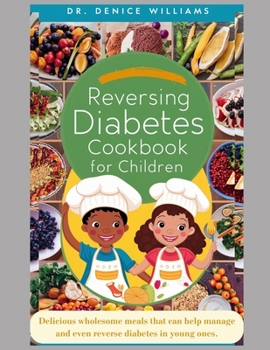 Paperback Reversing Diabetes Cookbook for Children: Delicious wholesome meals that can help manage and even reverse diabetes in young ones. Book