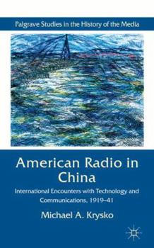 American Radio in China: International Encounters with Technology and Communications, 1919-41 - Book  of the Palgrave Studies in the History of the Media