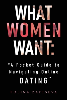Paperback What Women Want: A Pocket Guide to Navigating Online Dating Book