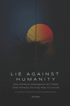 Lie Against Humanity: Why Artificial Intelligence Will Make Total Honesty the Only Way to Survive (Society & Civilization)