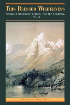 Paperback This Blessed Wilderness: Archibald McDonald's Letters from the Columbia, 1822-44 Book