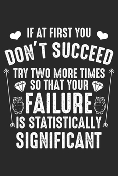 If at first you don't succeed Try two more times so that your Failure is statistically significant: Wissenschaftserfolg Chemie Motivation Chemiker ... Formeln | Organizer Schreibheft Planer Tag