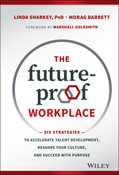 Hardcover The Future-Proof Workplace: Six Strategies to Accelerate Talent Development, Reshape Your Culture, and Succeed with Purpose Book