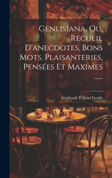 Hardcover Genlisiana, Ou, Recueil D'anecdotes, Bons Mots, Plaisanteries, Pensées Et Maximes ...... [French] Book