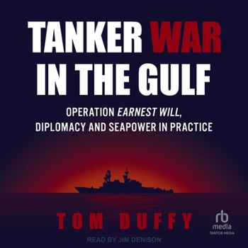 Tanker War in the Gulf: Operation Earnest Will, Diplomacy and Seapower in Practice