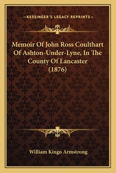 Memoir Of John Ross Coulthart Of Ashton-Under-Lyne, In The County Of Lancaster