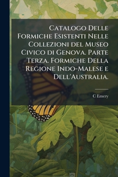 Paperback Catalogo Delle Formiche Esistenti Nelle Collezioni del Museo Civico di Genova. Parte Terza. Formiche Della Regione Indo-Malese e Dell'Australia. Book