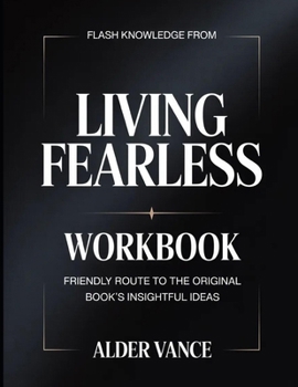 Flash Knowledge From Living Fearless: Friendly Route to the Original Book's Insightful Ideas