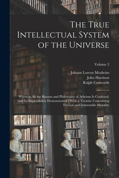 Paperback The True Intellectual System of the Universe: Wherein All the Reason and Philosophy of Atheism Is Confuted, and Its Impossibility Demonstrated: With a Book