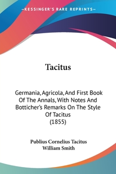 Paperback Tacitus: Germania, Agricola, And First Book Of The Annals, With Notes And Botticher's Remarks On The Style Of Tacitus (1855) Book