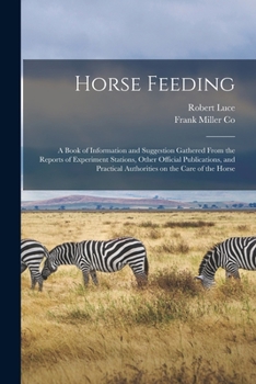 Paperback Horse Feeding: a Book of Information and Suggestion Gathered From the Reports of Experiment Stations, Other Official Publications, an Book