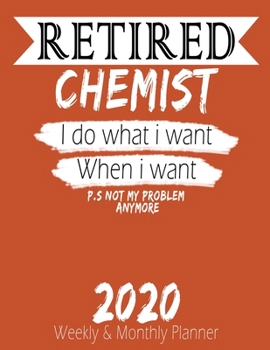 Paperback Retired Chemist - I do What i Want When I Want 2020 Planner: High Performance Weekly Monthly Planner To Track Your Hourly Daily Weekly Monthly Progres Book