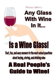 Paperback Any Glass With Wine In It, Is a Wine Glass!: A Real People's Guide to Wine Book
