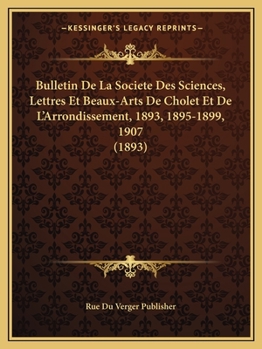 Bulletin De La Societe Des Sciences, Lettres Et Beaux-Arts De Cholet Et De L'Arrondissement, 1893, 1895-1899, 1907 (1893)
