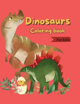 Dinosaurs Coloring book: Coloring Book for Kids 47 Beautiful Dinosaurs for you A book for everybody who loves Dinosaurs
