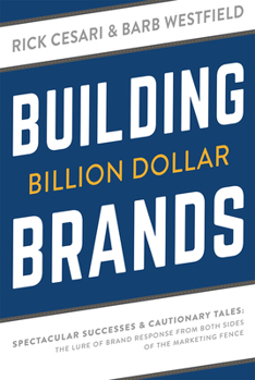 Paperback Building Billion Dollar Brands: Spectacular Successes & Cautionary Tales: The Lure of Brand Response from Both Sides of the Marketing Fence Book