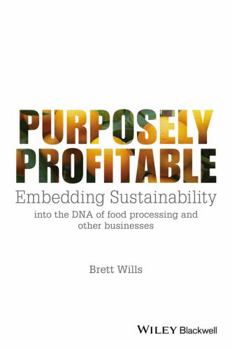 Paperback Purposely Profitable: Embedding Sustainability Into the DNA of Food Processing and Other Businesses Book