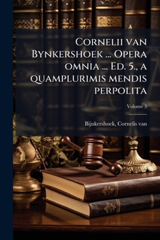 Paperback Cornelii van Bynkershoek ... Opera omnia ... Ed. 5., a quamplurimis mendis perpolita; Volume 3 [Latin] Book