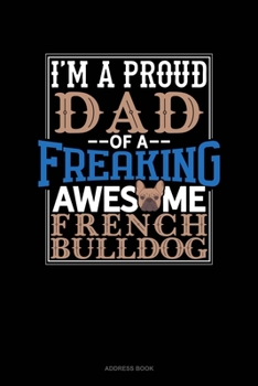 Paperback I Am A Proud Dad Of A Freaking Awesome French Bulldog: Address Book