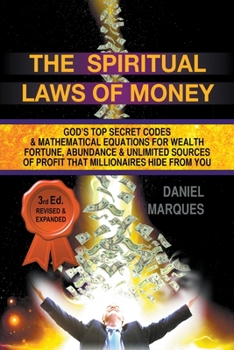 The Spiritual Laws of Money: God's Top Secret Codes and Mathematical Equations for Wealth, Fortune, Abundance and Unlimited Sources of Profit that Millionaires Hide from You