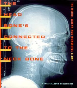 Hardcover The Head Bone's Connected to the Neck Bone: The Weird, Wacky, and Wonderful X-Ray Book
