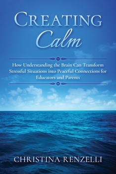 Paperback Creating Calm: How Understanding the Brain Can Transform Stressful Situations into Peaceful Connections for Educators and Parents Book