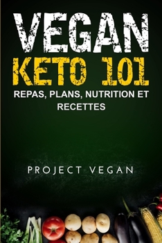 Paperback Vegan Keto 101: Repas, Plans, Nutrition et Recettes: Le guide ultime pour une perte de poids rapide sur un régime cétogène a faible te [French] Book