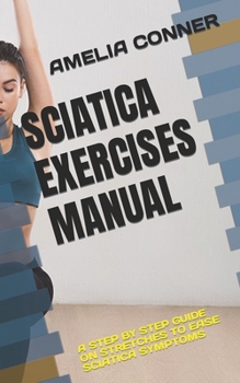 Paperback Sciatica Exercises Manual: A Step by Step Guide on Stretches to Ease Sciatica Symptoms Book