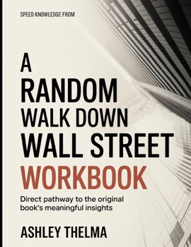 Speed Knowledge From A Random Walk Down Wall Street: Direct Pathway To The Original Book's Meaning Insights