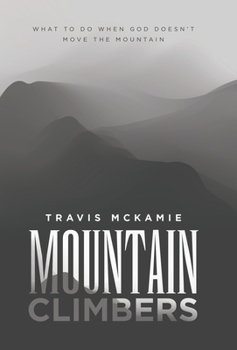 Hardcover Mountain Climbers: What to do when God doesn't move the mountain Book