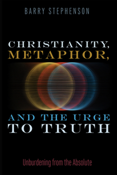 Paperback Christianity, Metaphor, and the Urge to Truth: Unburdening from the Absolute Book