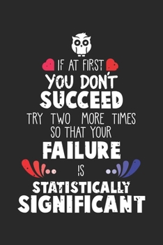 If at first you don't succeed try two more times so that your failure is statistically significiant: Chemie Nerd Wissenschaft Misserfolg und Erfolg ... Formeln | Organizer Schreibheft Planer Tag