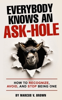 Paperback Everybody Knows An Ask-Hole: How to Recognize, Avoid, and Stop Being One Book
