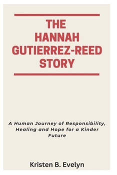Paperback The Hannah Gutierrez-Reed Story: A Human Journey of Responsibility, Healing and Hope for a Kinder Future Book