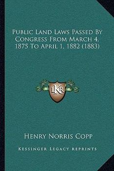 Paperback Public Land Laws Passed By Congress From March 4, 1875 To April 1, 1882 (1883) Book