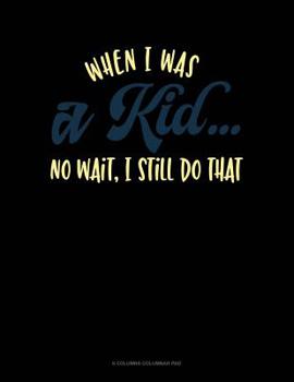 Paperback When I Was A Kid.. No Wait, I Still Do That: 6 Columns Columnar Pad Book