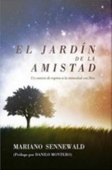 El Jardín De La Amistad: Un camino de regreso a la intimidad con Dios. (Spanish Edition)