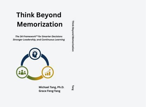 Paperback Thinking Beyond Memorization: The 3A Framework for Smarter Decisions, Stronger Leadership, and Continuous Learning Book