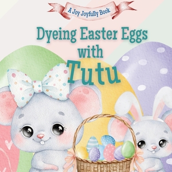 Dyeing Easter Eggs with Tutu: A Delightful Easter Story of Family Fun and Egg Dyeing