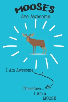 Mooses Are Awesome I Am Awesome Therefore I Am a Moose: Cute Moose Lovers Journal / Notebook / Diary / Birthday or Christmas Gift (6x9 - 110 Blank Lined Pages)
