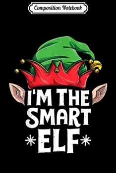 Composition Notebook: I'm The Smart Elf Matching Family Group Christmas Journal/Notebook Blank Lined Ruled 6x9 100 Pages