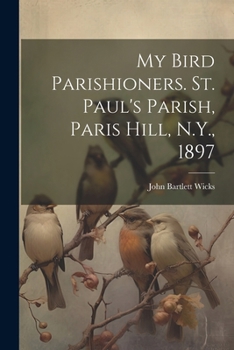 Paperback My Bird Parishioners. St. Paul's Parish, Paris Hill, N.Y., 1897 Book