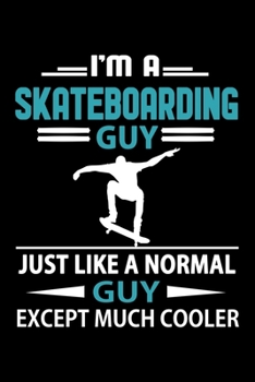 Paperback I'm A Skateboarding Guy Just Like A Normal Guy Except Much Cooler Journal: Skateboarding Notebook, Gift for Skateboarders Book