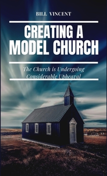 Hardcover Creating a Model Church: The Church is Undergoing Considerable Upheaval Book
